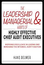 The Leadership & Managerial Habits of Highly Effective Chief Audit Executives - Inspiring Excellence in Leading and Managing the Internal Audit Function