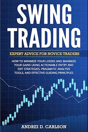 Swing Trading : Expert Advice For Novice Traders - How To Minimize Your Losses And Maximize Your Gains Using Actionable Entry And Exit Strategies, Pra