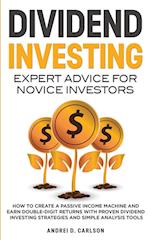 Dividend Investing: Expert Advice For Novice Investors: How To Create A Passive Income Machine And Earn Double-Digit Returns With Proven Dividend In