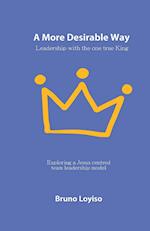 A More Desirable Way: Leadership with the one true King 