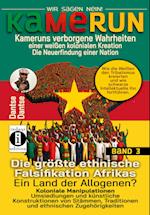 Kamerun, wir sagen Nein: verborgene Wahrheiten einer weißen kolonialen Kreation - die Neuerfindung einer Nation - verdeckte Wahrheiten: Kameruns ethnische Konstruktionen der Weißen - Band 3