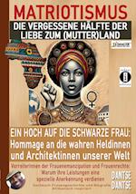 MATRIOTISMUS - DIE VERGESSENE HÄLFTE DER LIEBE ZUM (MUTTER)LAND: Ein Hoch auf die schwarzen Frauen: Hommage an die wahren Heldinnen und Architektinnen unserer Welt