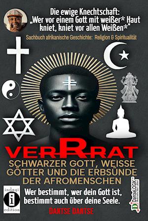 VERRAT - SCHWARZER GOTT, WEISSE GÖTTER UND DIE ERBSÜNDE DER AFROMENSCHEN: Wer bestimmt, wer dein Gott ist, bestimmt deine Seele - die spirituelle Krise der Schwarzen