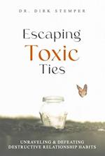 Escaping Toxic Ties: Unraveling & Defeating Destructive Relationship Habits 