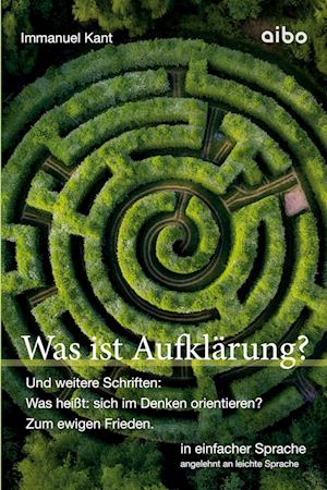 Was ist Aufklärung? Und weitere Schriften: Was heißt: sich im Denken orientieren?" und "Zum ewigen Frieden".