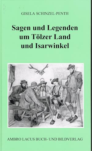 Sagen und Legenden um Tölzer Land und Isarwinkel