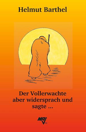 Der Vollerwachte aber widersprach und sagte ...