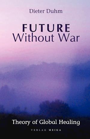 Future Without War. Theory of Global Healing