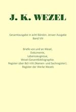 Gesamtausgabe in acht Bänden. Jenaer Ausgabe / Briefe von und an Wezel, Dokumente, Lebenszeugnisse, Wezel-Gesamtbibliographie. Register über Bd I-VIII (Namen- und Sachregister). Register der Werke Wezels