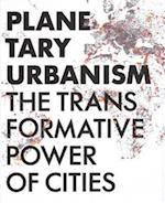 Planetary Urbanism - The Transformative Power of Cities