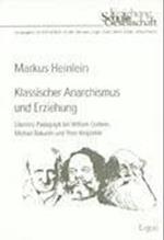Klassischer Anarchismus Und Erziehung. Libertare Padagogik Bei William Godwin, Michael Bakunin Und Peter Kropotkin