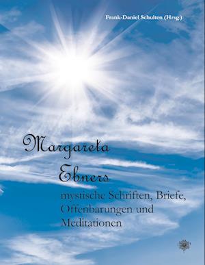 Margareta Ebners mystische Schriften, Briefe, Offenbarungen und Meditationen
