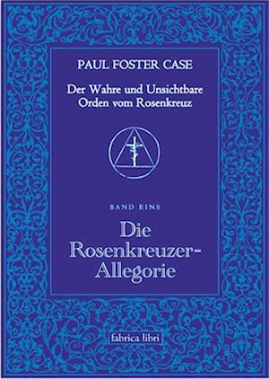 Der Wahre und Unsichtbare Orden vom Rosenkreuz / Die Rosenkreuzer-Allegorie