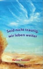 Seid nicht traurig, wir leben weiter