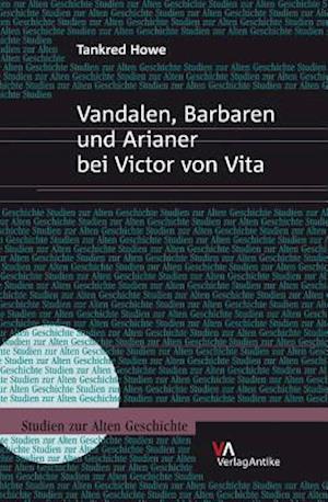 Vandalen, Barbaren Und Arianer bei Victor von Vita