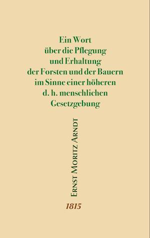 Ein Wort über die Pflegung und Erhaltung der Forsten und der Bauern im Sinne einer höheren d.h. menschlichen Gesetzgebung