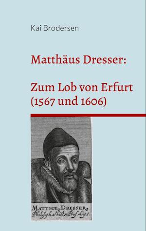 Matthäus Dresser: Zum Lob von Erfurt (1567 und 1606)