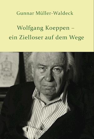 Wolfgang Koeppen - ein Zielloser auf dem Wege