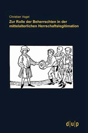 Zur Rolle Der Beherrschten in Der Mittelalterlichen Herrschaftslegitimation