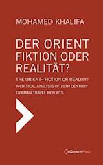 Der Orient - Fiktion Oder Realitat? : The Orient - Fiction or Reality? A Critical Analysis of 19th Century German Travel Reports 
