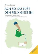 Ach so, du tust den Felix giessen!