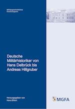 Deutsche Militärhistoriker von Hans Delbrück bis Andreas Hillgruber