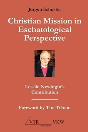 Christian Mission in Eschatological Perspective - Lesslie Newbigin's Contribution