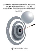 Strategische Zielvorgaben im Rahmen verzerrter Rechnungslegung bei unsicheren Signalen und Moral Hazard