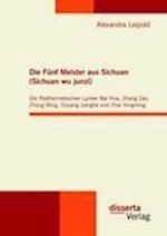 Die Fünf Meister aus Sichuan (Sichuan wu junzi): Die Posthermetischen Lyriker Bai Hua, Zhang Zao, Zhong Ming, Ouyang Jianghe und Zhai Yongming