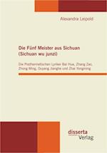 Die Funf Meister aus Sichuan (Sichuan wu junzi): Die Posthermetischen Lyriker Bai Hua, Zhang Zao, Zhong Ming, Ouyang Jianghe und Zhai Yongming