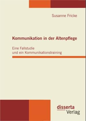 Kommunikation in der Altenpflege: Eine Fallstudie und ein Kommunikationstraining