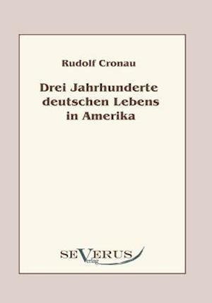 Drei Jahrhunderte Deutschen Lebens in Amerika