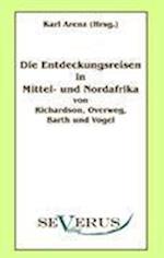 Die Entdeckungsreisen in Nord- Und Mittelafrika Von Richardson, Overweg, Barth Und Vogel