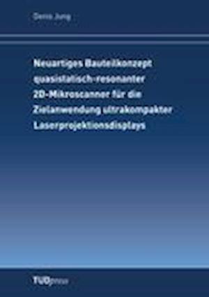 Neuartiges Bauteilkonzept quasistatisch-resonanter 2D-Mikroscanner für die Zielanwendung ultrakompakter Laserprojektionsdisplays