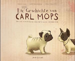 Die neue Geschichte von Carl Mops, der sich fürchterlich verliebte und eine Freundin fand