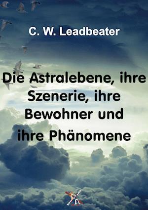 Die Astralebene, ihre Szenerie, ihre Bewohner und ihre Phänomene