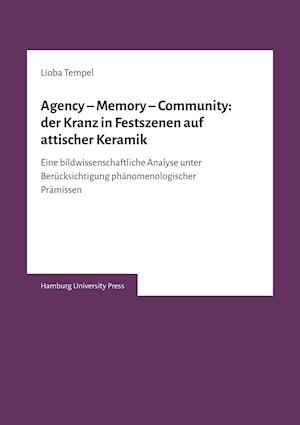 Agency - Memory - Community: der Kranz in Festszenen auf attischer Keramik