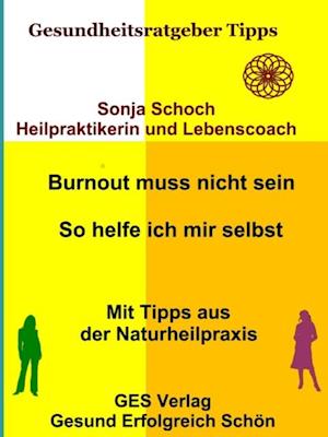 Burnout muss nicht sein - So helfe ich mir selbst - Mit Tipps aus der Naturheilpraxis