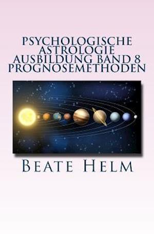 Psychologische Astrologie - Ausbildung Band 8 - Prognosemethoden