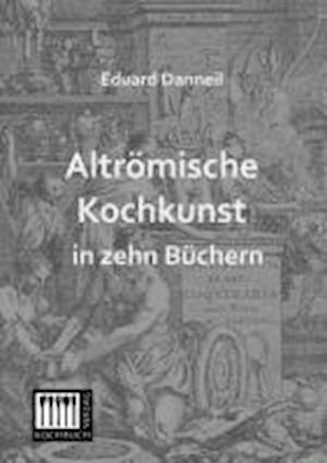 Altromische Kochkunst in Zehn Buchern