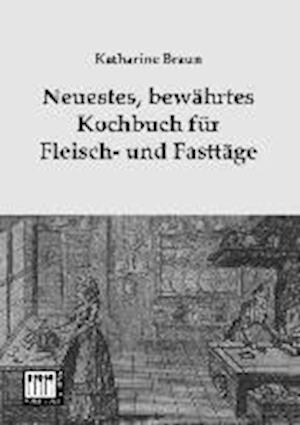 Neuestes, bewährtes Kochbuch für Fleisch- und Fasttäge