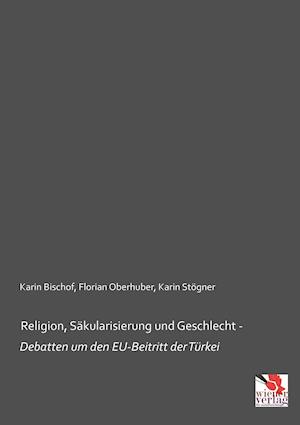 Religion, Säkularisierung und Geschlecht - Debatten um den EU-Beitritt der Türkei