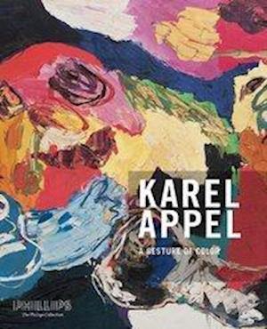 Gesture of Color: Karel Appel. Paintings and Sculptures, 1947-2004