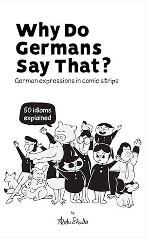 Why Do Germans Say That? German expressions in comic strips. 50 idioms explained.