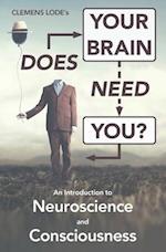 Does Your Brain Need You?: An Introduction to Neuroscience and Consciousness 