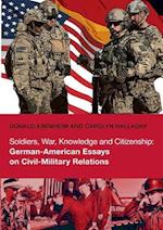 Soldiers, War, Knowledge and Citizenship: German-American Essays on Civil-Military Relations