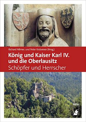 König und Kaiser Karl IV. und die Oberlausitz