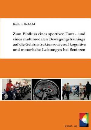 Zum Einfluss Eines Sportiven Tanz- Und Eines Multimodalen Bewegungstrainings Auf Die Gehirnstruktur Sowie Auf Kognitive Und Motorische Leistungen Bei