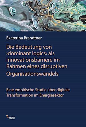 Die Bedeutung von dominant logics' als Innvationsbarriere im Rahmen eines disrruptiven Organisationswandels