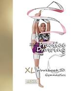 Practice Drawing - XL Workbook 20: Gymnastics 